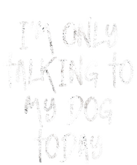 IM Only Talking To My Dog Today Dog Lover Gift T-Shirt