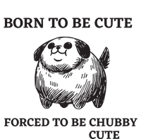 Silly Dogs Born To Be Cute Forced To Be Chubby Cute T-Shirt