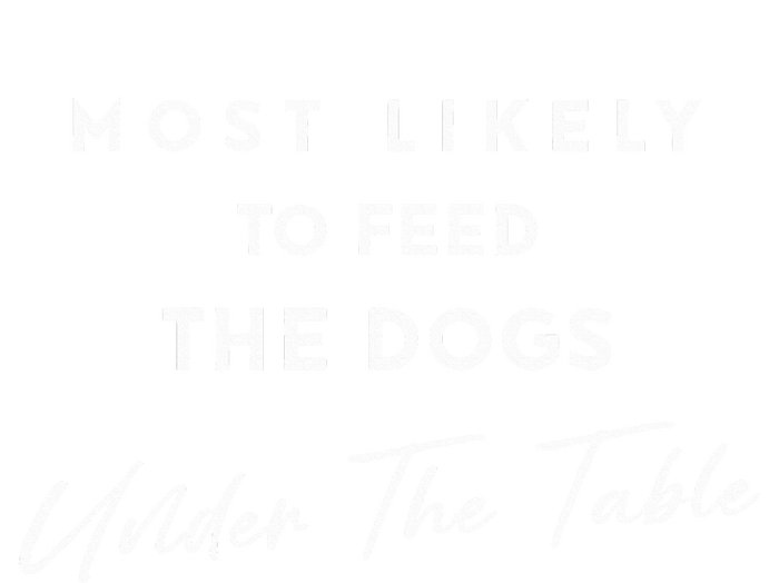 Most Likely To Feed The Dogs Under Table Thanksgiving Dinner T-Shirt