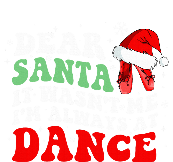 Ballet Dear Santa It WasnT Me IM Always At Dance Christmas T-Shirt