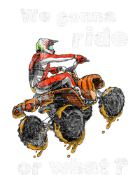 We Gonna Ride Or What Fun Gift Atv Four Wheeler Quad Bike T-Shirt