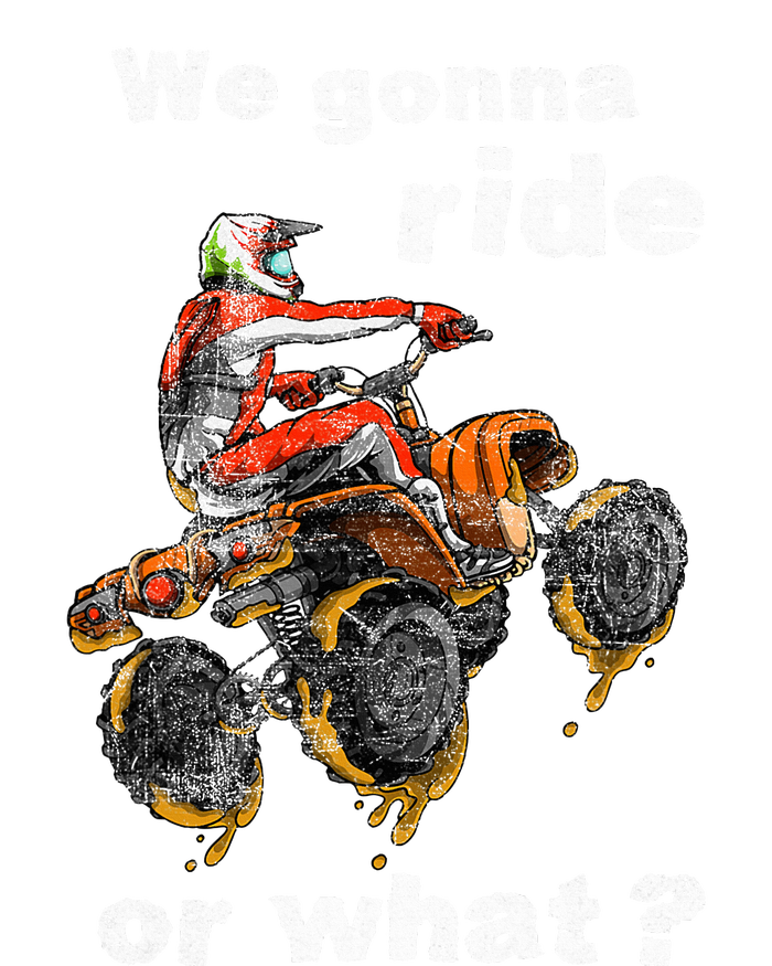 We Gonna Ride Or What Fun Gift Atv Four Wheeler Quad Bike T-Shirt