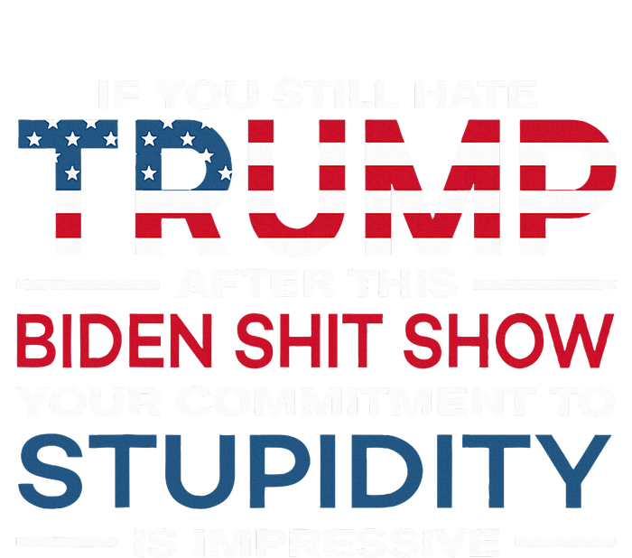 If You Still Hate Trump After This Biden Shit Show T-Shirt