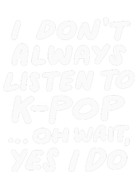 I DonT Always Listen To Kpop Funny South Korean Kpop T-Shirt