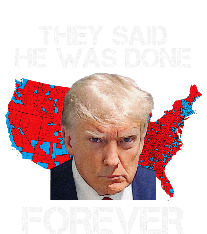 They Said He Was Done Forever Funny President Donald Trump Cooling Performance Long Sleeve Crew