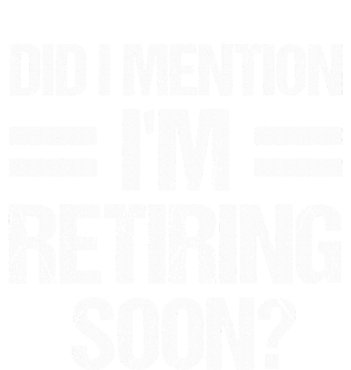 Did I Mention IM Retiring Soon T-Shirt