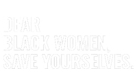 Dear Black Women Save Yourselves Motivation Quotes Women's Crop Top Tee