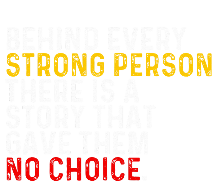 Behind Every Strong Person There Is A Story That Gave Them T-Shirt