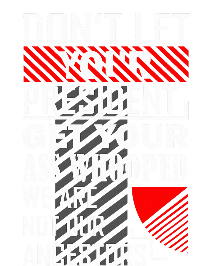 DonT Let Your President Get Your Ass Whooped T-Shirt