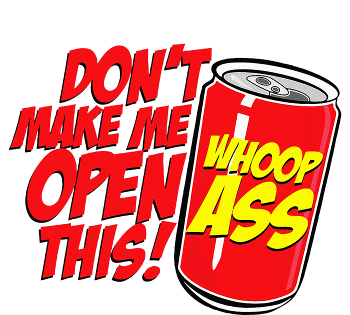 DonT Make Me Open A Can Open This Can Of Whoop Ass T-Shirt