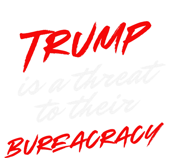 Trump Is A Threat To Their Bureaucracy T-Shirt