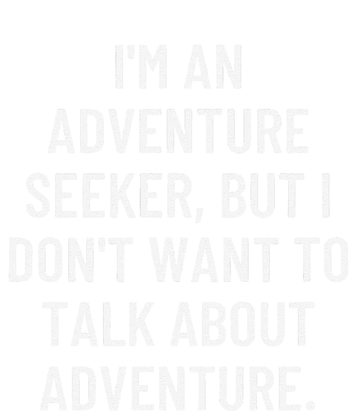 IM An Adventure Seeker But I DonT Want To Talk About... T-Shirt