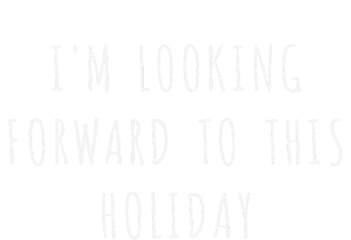 IM Looking Forward To This Holiday T-Shirt