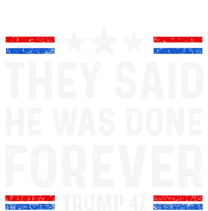 They Said He Was Done Forever Trump 47 Great T-Shirt