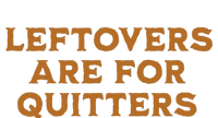 Leftovers Are For Quitters Funny Family Thanksgiving T-Shirt