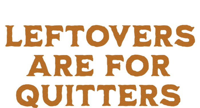 Leftovers Are For Quitters Funny Family Thanksgiving T-Shirt