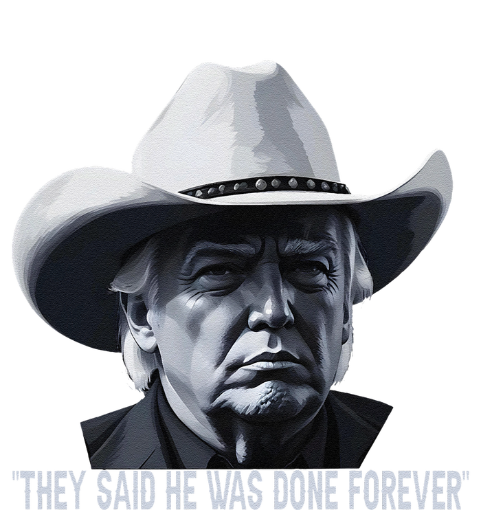 They Said He Was Done Forever Funny Trump Cowboy Hat T-Shirt