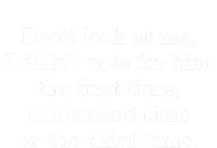 Dont Look At Me I DidnT Vote For Him First Time Second Time T-Shirt