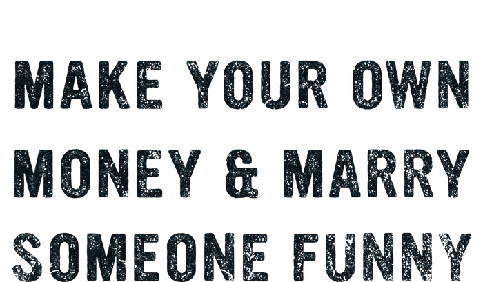 Make Your Own Money And Marry Someone Funny T-Shirt