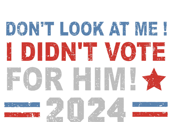 DonT Look At Me I DidnT Vote For Him T-Shirt