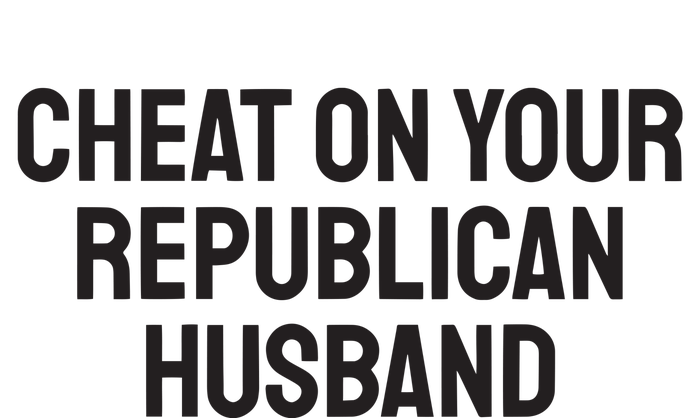 Cheat On Your Republican Husband T-Shirt