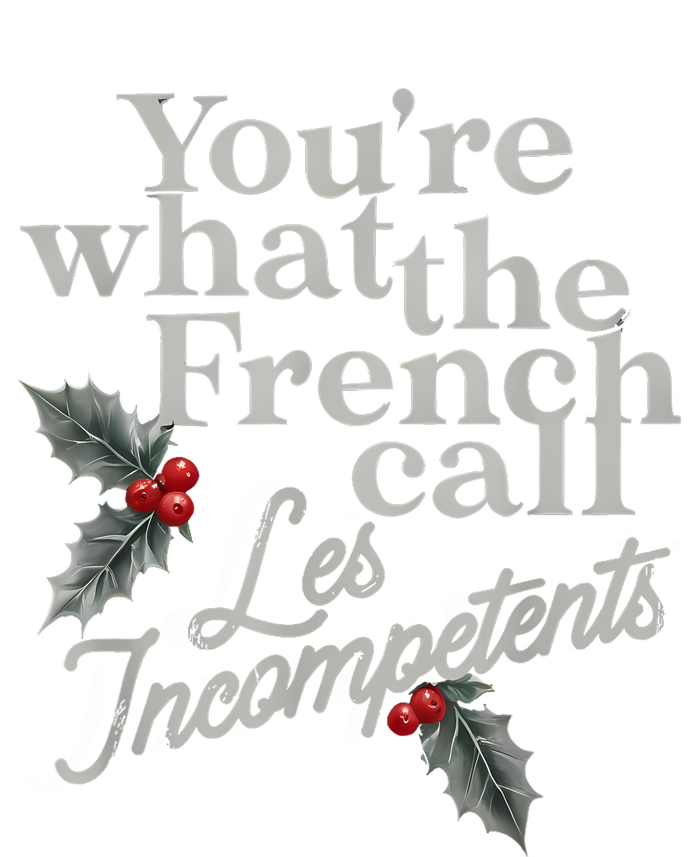 YouRe What The French Call Les Incompetents Christmas Funny T-Shirt