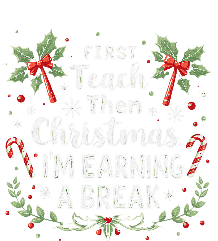 First Teach Then Christmas IM Earning A Break Teacher Xmas T-Shirt