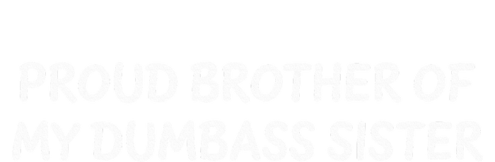 Proud Brother Of My Dumbass Sister Design T-Shirt