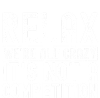 Relax Were All Crazy Its Not A Competition Funny Women T-Shirt