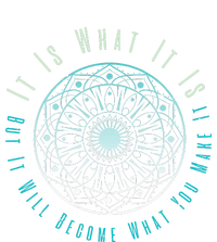 It Is What It Is But It Will Become What You Make It T-Shirt