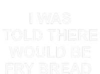 I Was Told There Would Be Fry Bread T-Shirt