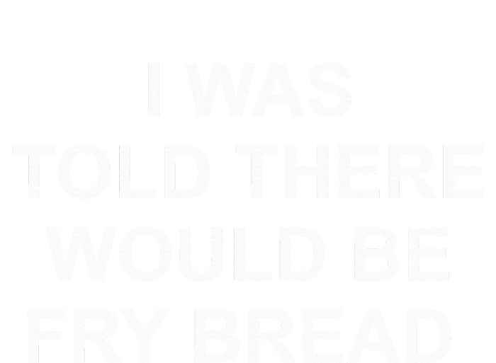 I Was Told There Would Be Fry Bread T-Shirt