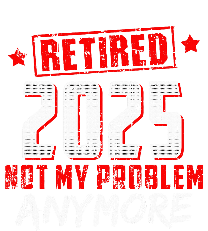 Retired 2025 Not My Problem Anymore T-Shirt