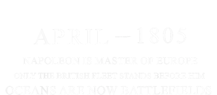 April 1805 Napoleon Is Master Of Europe Only The British Fleet Stands Before Him T-Shirt