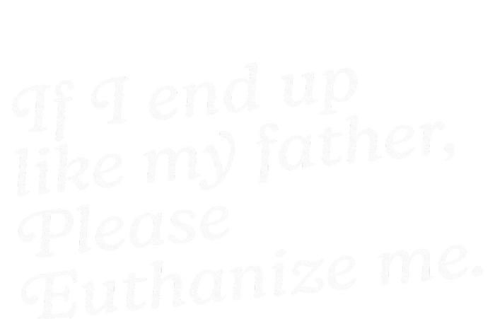 If I End Up Like My Father Please Euthanize Me Parent Joke Kids Long Sleeve Shirt