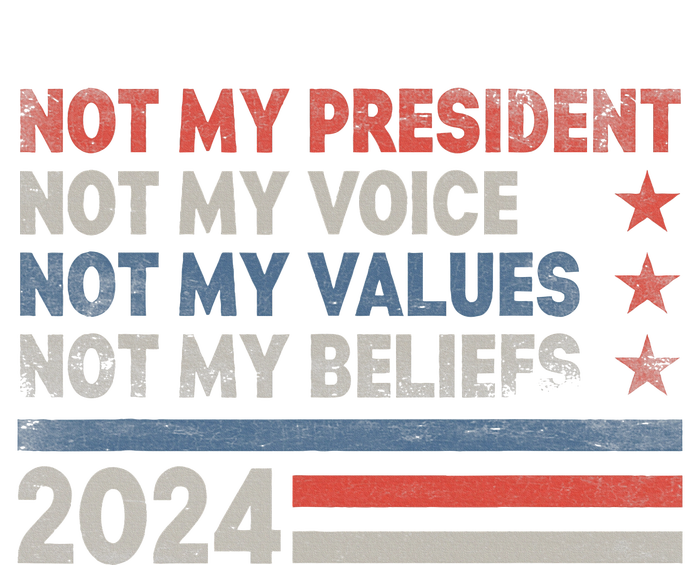 Not My President Not My Voice Not My Values Not My Beliefs T-Shirt