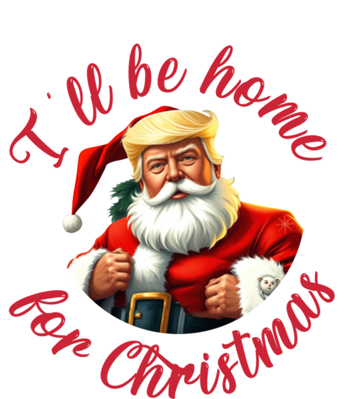 ILl Be Home For Christmas Santa Funny Trump Xmas Gift T-Shirt