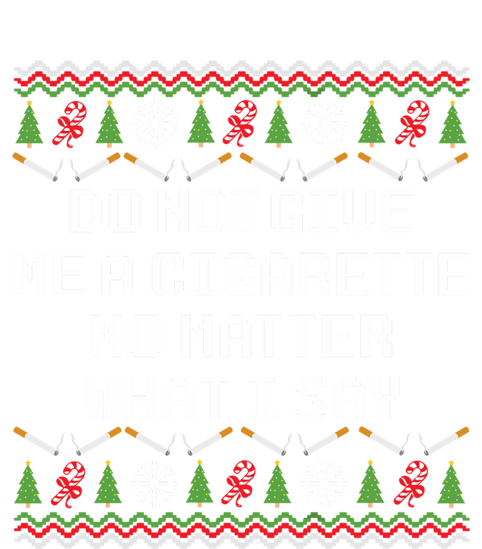 Do Not Give Me A Cigarette Ugly Christmas Funny Sweatshirt Tall Long Sleeve T-Shirt