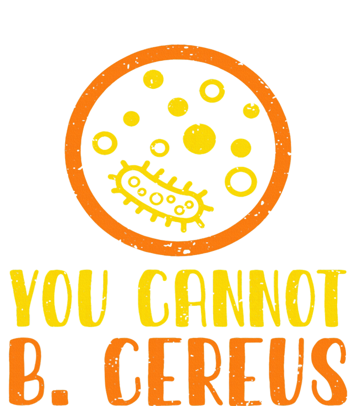 Funny Bacteria Microbiology You Cannot B. Cereus Lab Gift T-Shirt