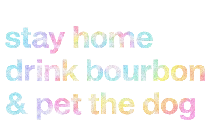 Stay Home Drink Bourbon And Pet The Dog Humor Gift Tie Dye T-Shirt