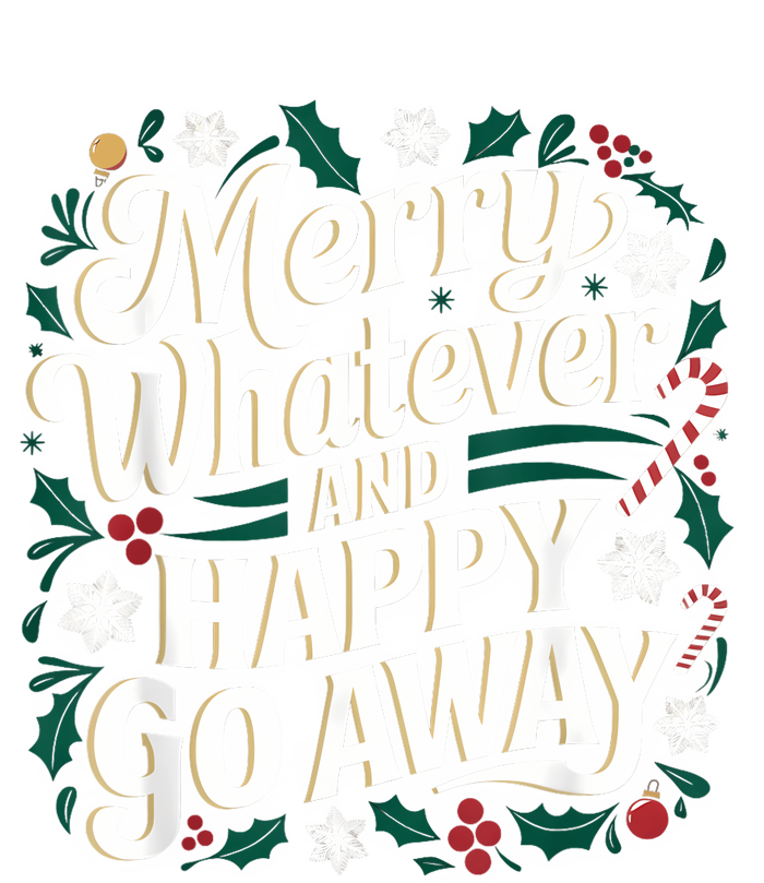 Merry Whatever And Happy Go Away Christmas Funny Quote T-Shirt