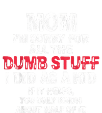 Mom Im Sorry For All The Dumb Stuff I Did As A T-Shirt