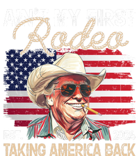 Aint My First Rodeo Taking America Back Donald Trump Usa 2024 Tall Hoodie