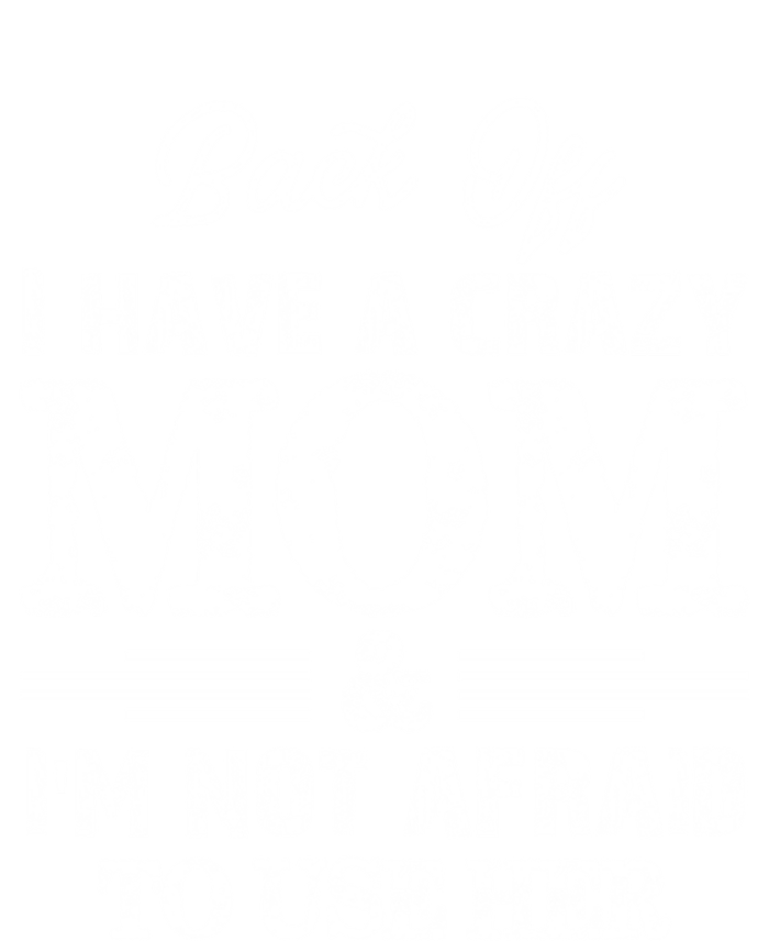 Back Off I Have A Crazy Mom IM Not Gift T-Shirt