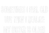 Sometimes I Feel Old But Then I Realize My Sister Is Older T-Shirt