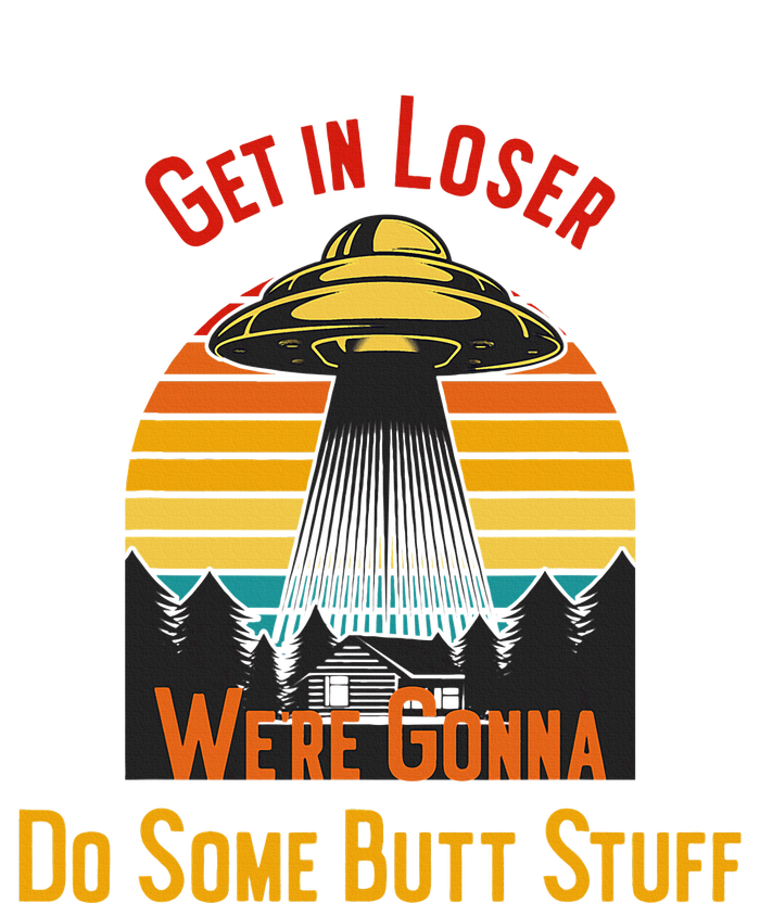 Get In Loser WeRe Gonna Do Some Butt Stuff Funny Ufo Meme T-Shirt