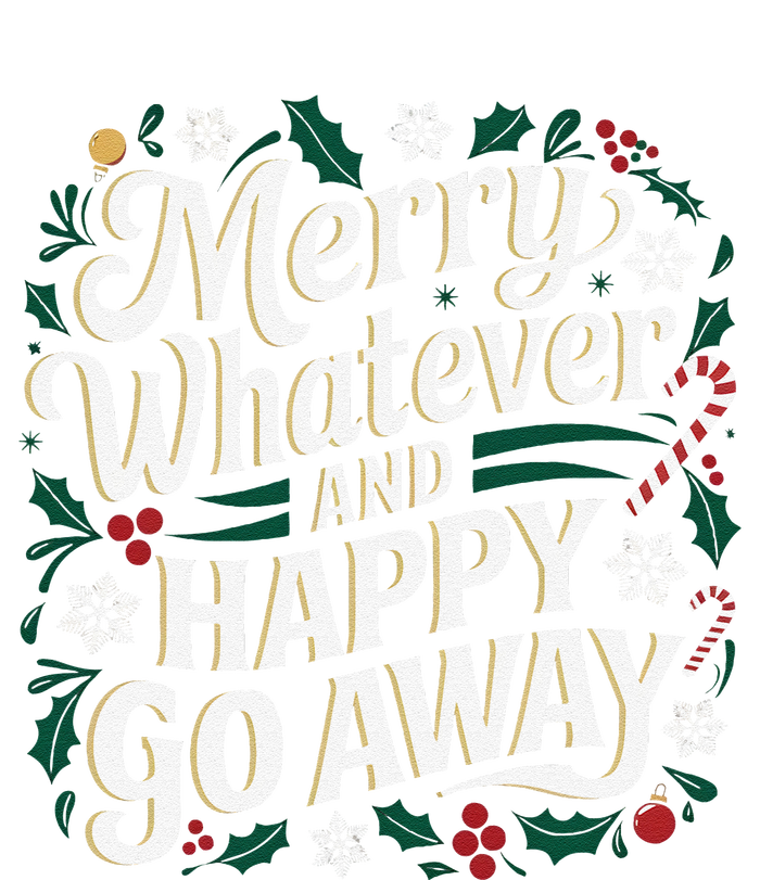 Merry Whatever And Happy Go Away Christmas Funny Quote T-Shirt