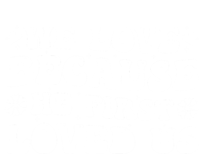 We Love Because He First Loved Us Inspirational Quote T-Shirt