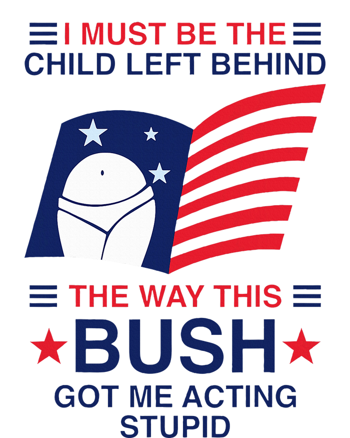 I Must Be The Child Left Behind The Way This Bush Got Me Women's T-Shirt