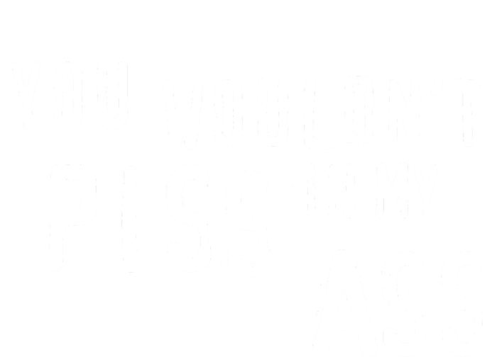 You WouldnT Piss In My Ass Bumper Sticker